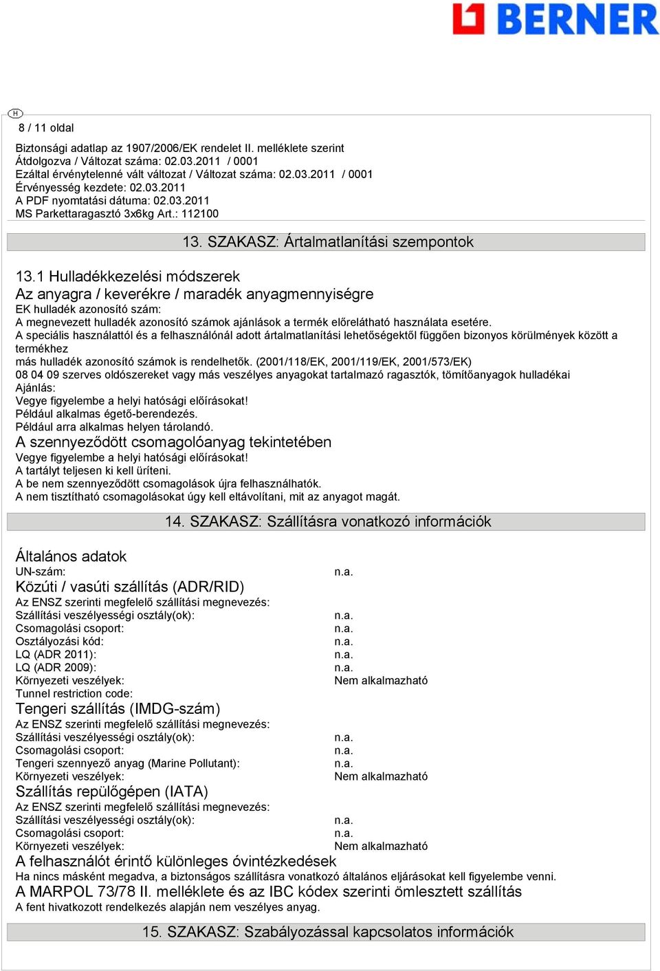 A speciális használattól és a felhasználónál adott ártalmatlanítási lehetőségektől függően bizonyos körülmények között a termékhez más hulladék azonosító számok is rendelhetők.