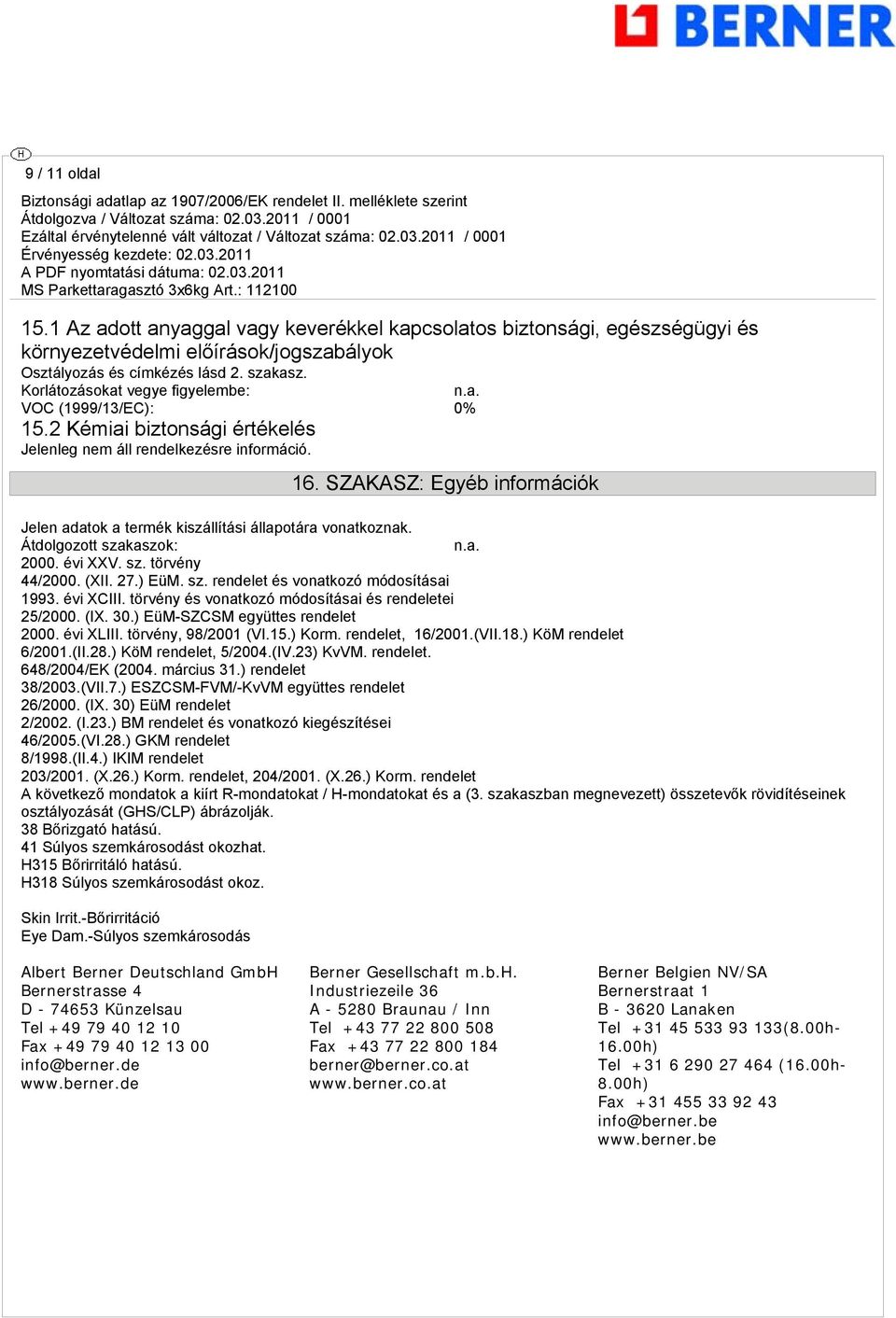 SZAKASZ: Egyéb információk Jelen adatok a termék kiszállítási állapotára vonatkoznak. Átdolgozott szakaszok: 2000. évi XXV. sz. törvény 44/2000. (XII. 27.) EüM. sz. rendelet és vonatkozó módosításai 1993.