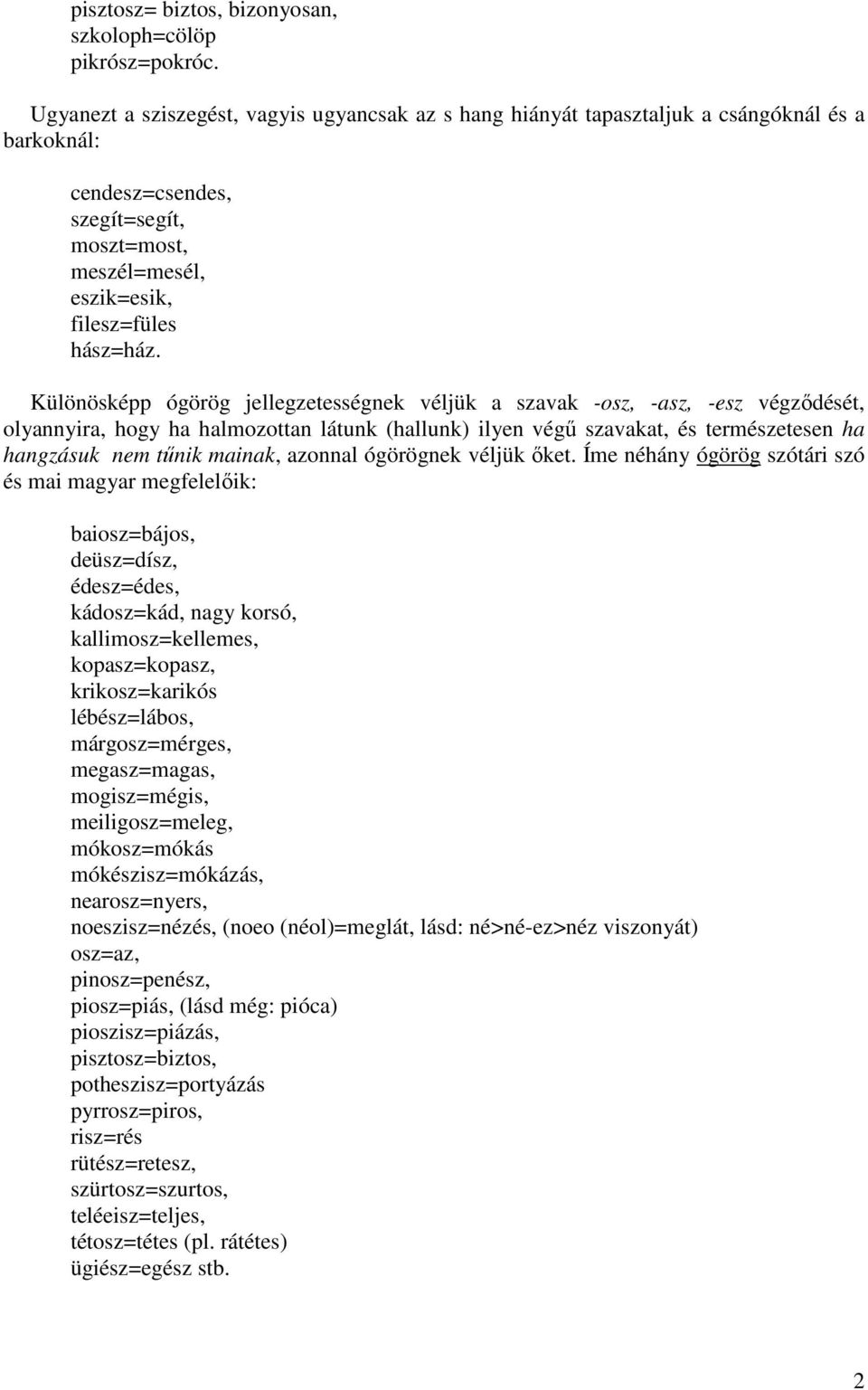 Különösképp ógörög jellegzetességnek véljük a szavak -osz, -asz, -esz végződését, olyannyira, hogy ha halmozottan látunk (hallunk) ilyen végű szavakat, és természetesen ha hangzásuk nem tűnik mainak,