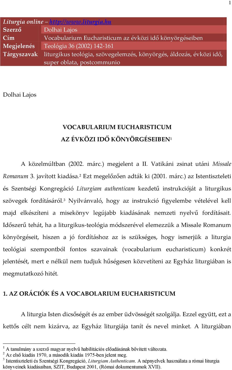 idő, super oblata, postcommunio Dolhai Lajos VOCABULARIUM EUCHARISTICUM AZ ÉVKÖZI IDŐ KÖNYÖRGÉSEIBEN 1 A közelmúltban (2002. márc.) megjelent a II. Vatikáni zsinat utáni Missale Romanum 3.