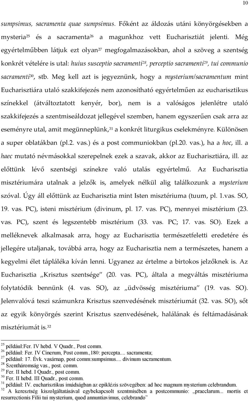 Meg kell azt is jegyeznünk, hogy a mysterium/sacramentum mint Eucharisztiára utaló szakkifejezés nem azonosítható egyértelműen az eucharisztikus színekkel (átváltoztatott kenyér, bor), nem is a