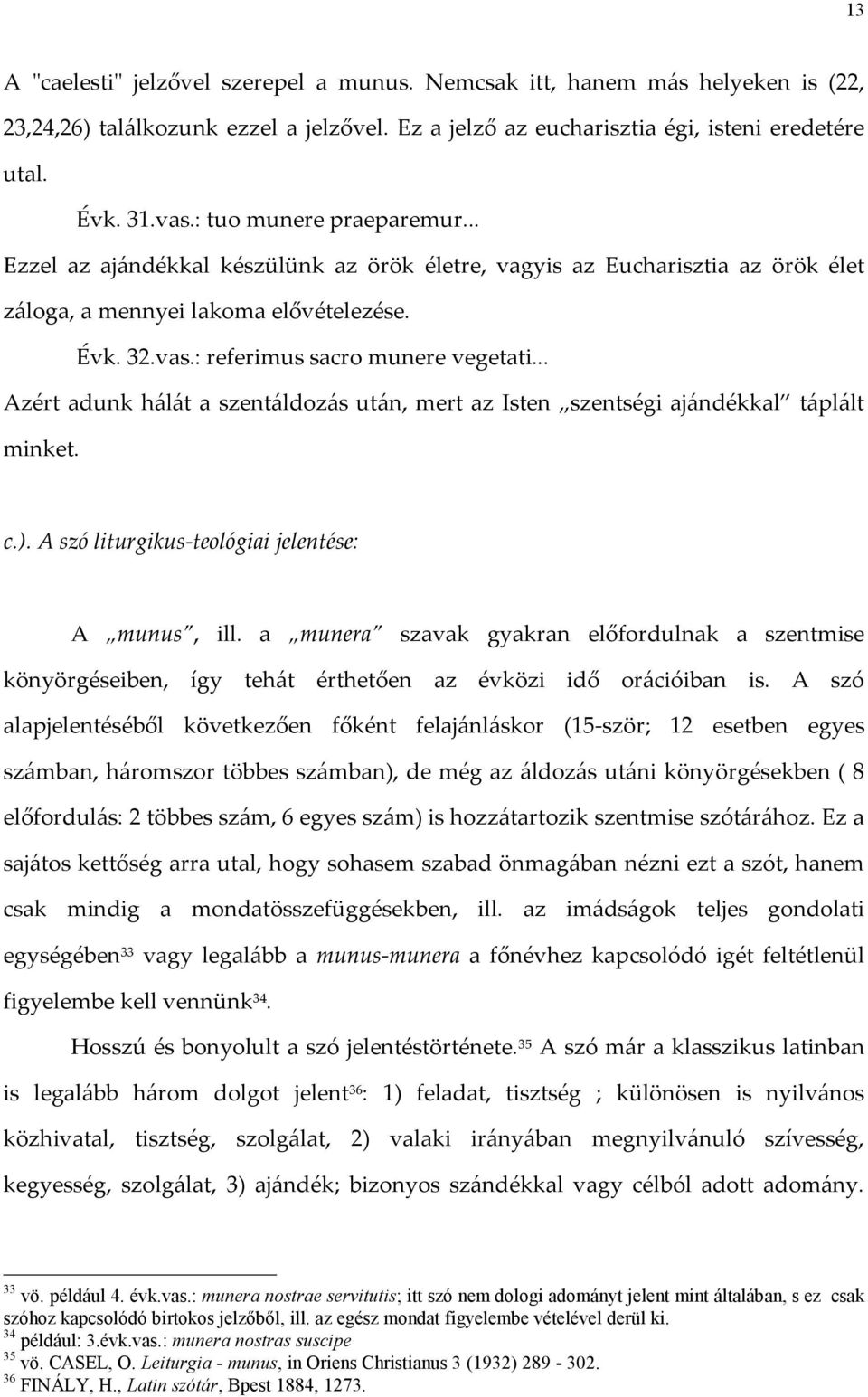 .. Azért adunk hálát a szentáldozás után, mert az Isten szentségi ajándékkal táplált minket. c.). A szó liturgikus-teológiai jelentése: A munus, ill.