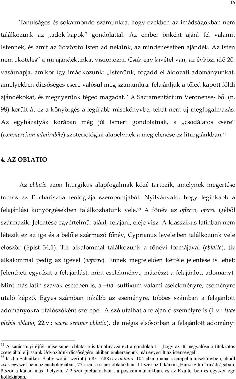 vasárnapja, amikor így imádkozunk: Istenünk, fogadd el áldozati adományunkat, amelyekben dicsőséges csere valósul meg számunkra: felajánljuk a tőled kapott földi ajándékokat, és megnyerünk téged