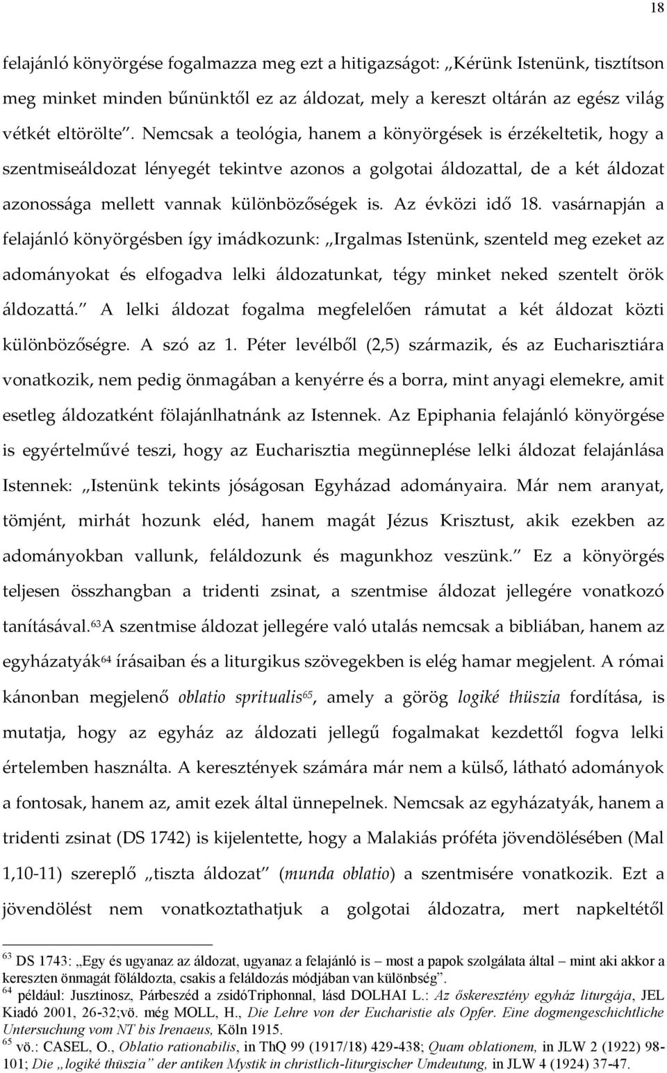 Az évközi idő 18. vasárnapján a felajánló könyörgésben így imádkozunk: Irgalmas Istenünk, szenteld meg ezeket az adományokat és elfogadva lelki áldozatunkat, tégy minket neked szentelt örök áldozattá.