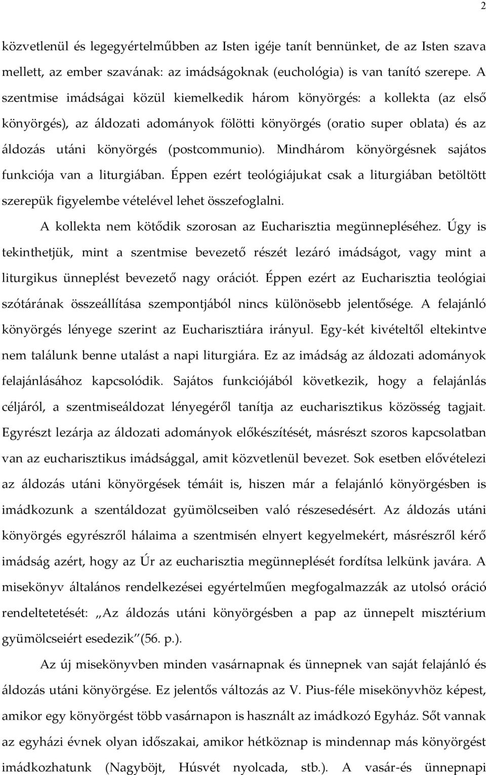 Mindhárom könyörgésnek sajátos funkciója van a liturgiában. Éppen ezért teológiájukat csak a liturgiában betöltött szerepük figyelembe vételével lehet összefoglalni.