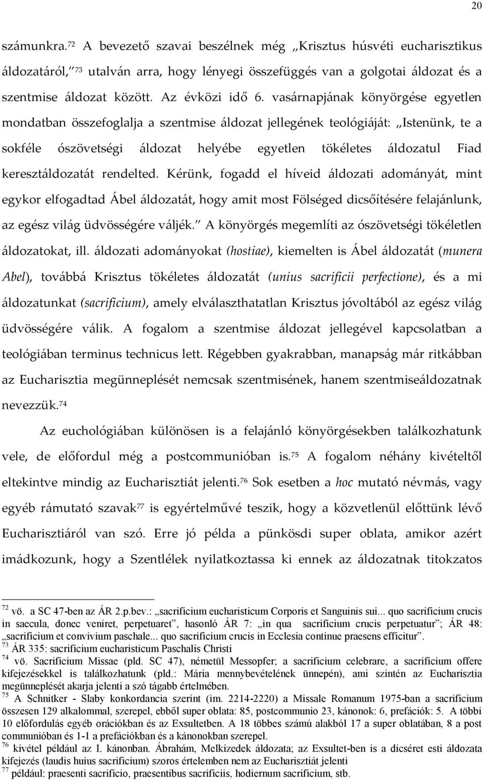 vasárnapjának könyörgése egyetlen mondatban összefoglalja a szentmise áldozat jellegének teológiáját: Istenünk, te a sokféle ószövetségi áldozat helyébe egyetlen tökéletes áldozatul Fiad