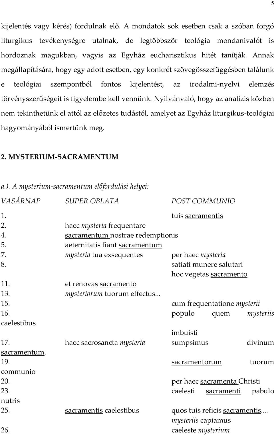 Annak megállapítására, hogy egy adott esetben, egy konkrét szövegösszefüggésben találunk e teológiai szempontból fontos kijelentést, az irodalmi-nyelvi elemzés törvényszerűségeit is figyelembe kell