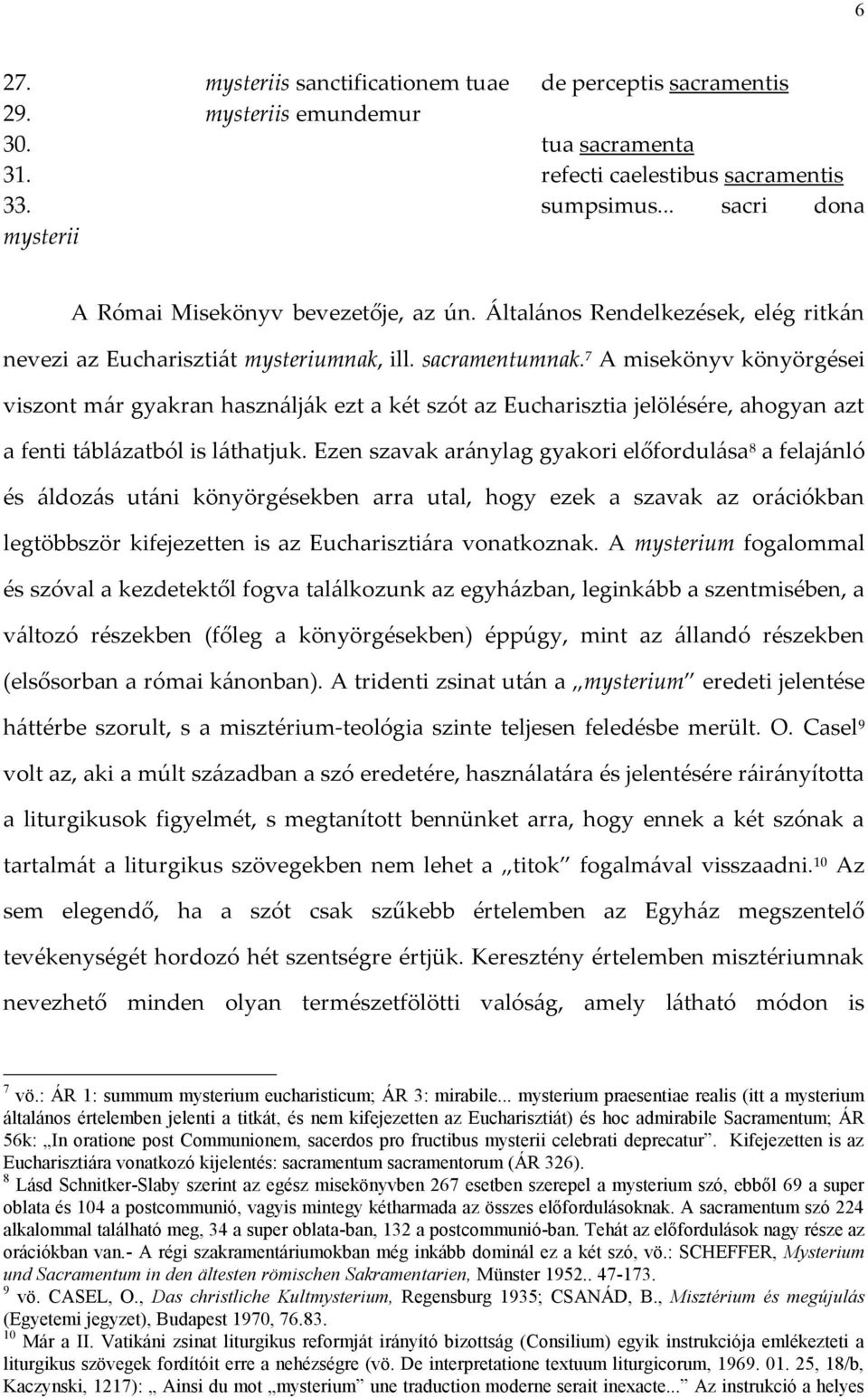 7 A misekönyv könyörgései viszont már gyakran használják ezt a két szót az Eucharisztia jelölésére, ahogyan azt a fenti táblázatból is láthatjuk.