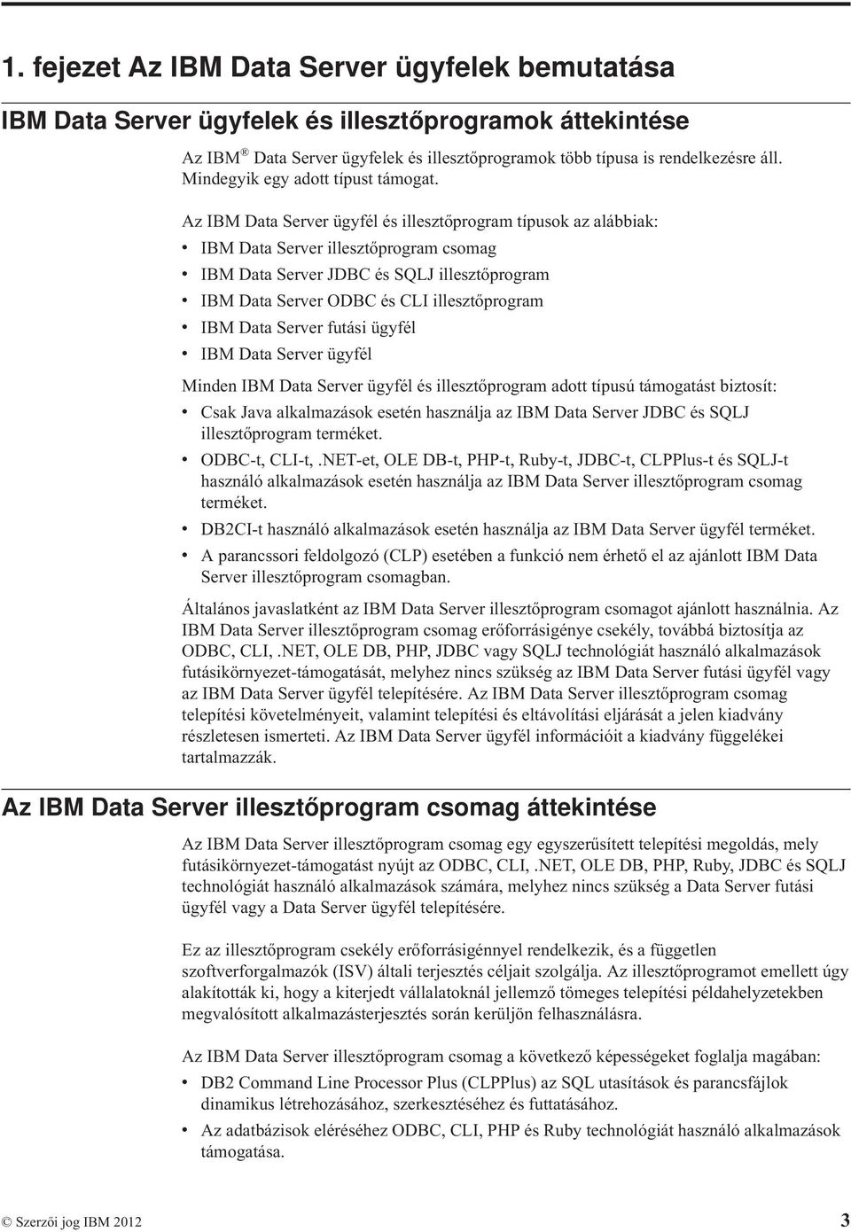 Az IBM Data Server ügyfél és illesztőprogram típusok az alábbiak: v IBM Data Server illesztőprogram csomag v IBM Data Server JDBC és SQLJ illesztőprogram v IBM Data Server ODBC és CLI illesztőprogram