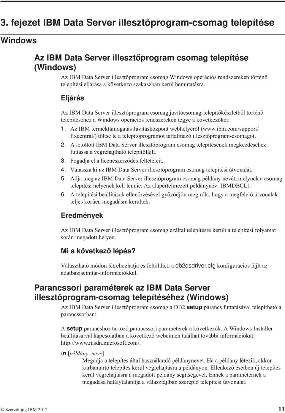 Eljárás Az IBM Data Server illesztőprogram csomag javítócsomag-telepítőkészletből történő telepítéséhez a Windows operációs rendszereken tegye a következőket: 1.