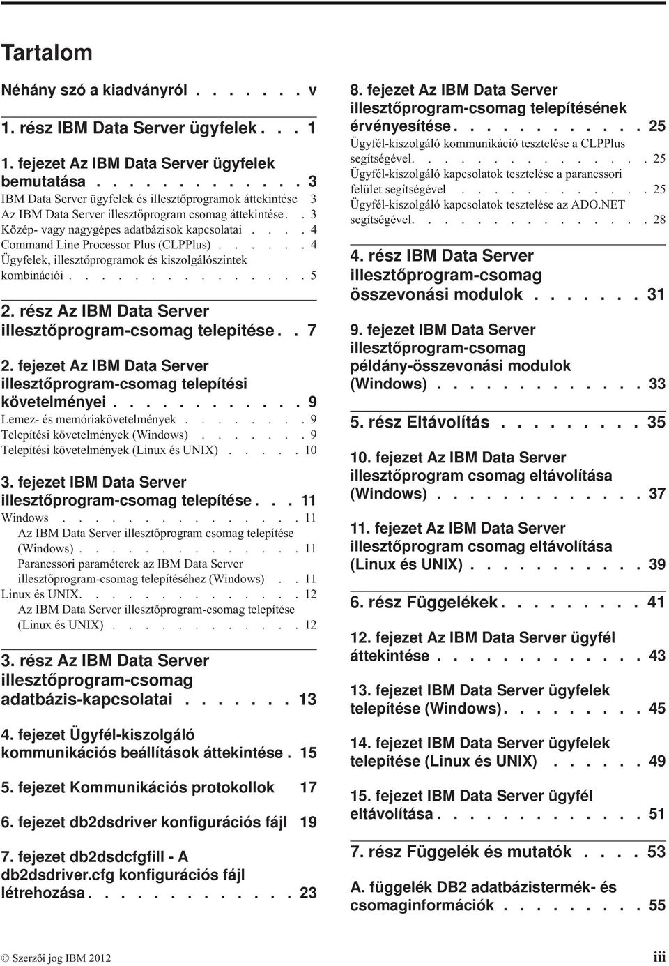 ... 4 Command Line Processor Plus (CLPPlus)...... 4 Ügyfelek, illesztőprogramok és kiszolgálószintek kombinációi............... 5 2. rész Az IBM Data Server illesztőprogram-csomag telepítése.. 7 2.