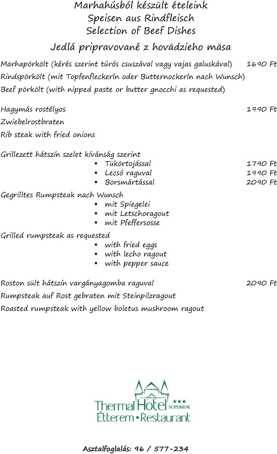 Grillezett hátszín szelet kívánság szerint Tükörtojással 1790 Ft Lecsó raguval 1990 Ft Borsmártással 2090 Ft Gegrilltes Rumpsteak nach Wunsch mit Spiegelei mit Letschoragout mit Pfeffersosse Grilled