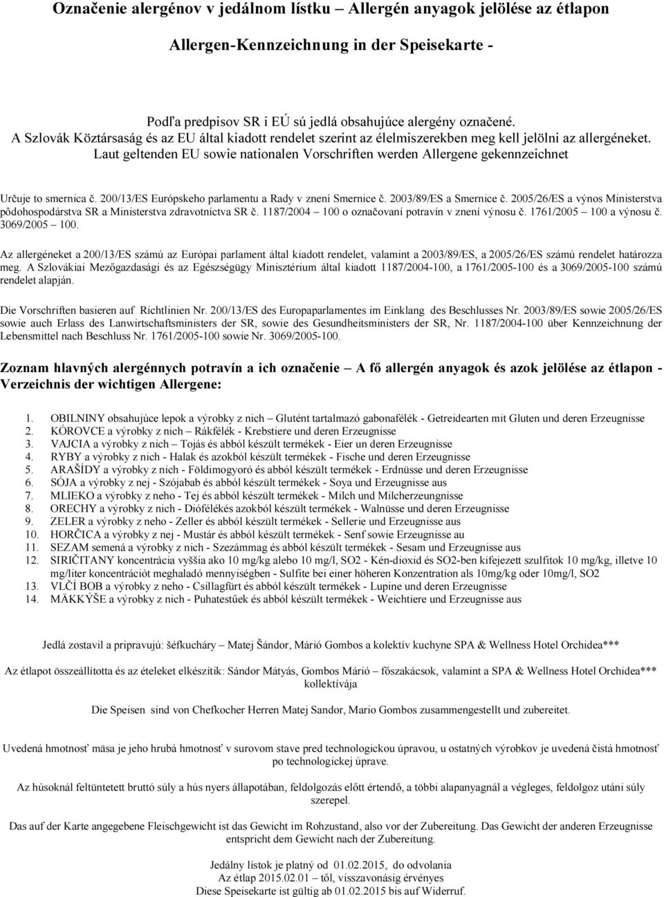 Laut geltenden EU sowie nationalen Vorschriften werden Allergene gekennzeichnet Určuje to smernica č. 200/13/ES Európskeho parlamentu a Rady v znení Smernice č. 2003/89/ES a Smernice č.
