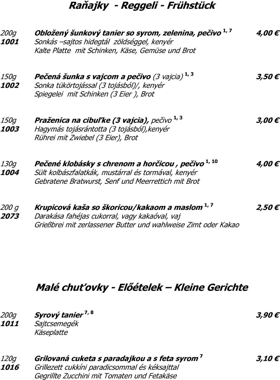 Hagymás tojásrántotta (3 tojásból),kenyér Rührei mit Zwiebel (3 Eier), Brot 130g Pečené klobásky s chrenom a horčicou, pečivo 1, 10 4,00 1004 Sült kolbászfalatkák, mustárral és tormával, kenyér