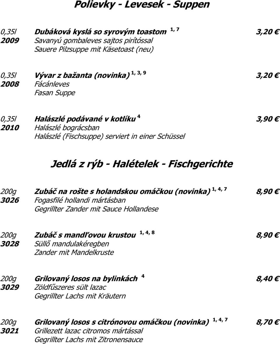 na rošte s holandskou omáčkou (novinka) 1, 4, 7 8,90 3026 Fogasfilé hollandi mártásban Gegrillter Zander mit Sauce Hollandese 200g Zubáč s mandľovou krustou 1, 4, 8 8,90 3028 Süllő mandulakéregben
