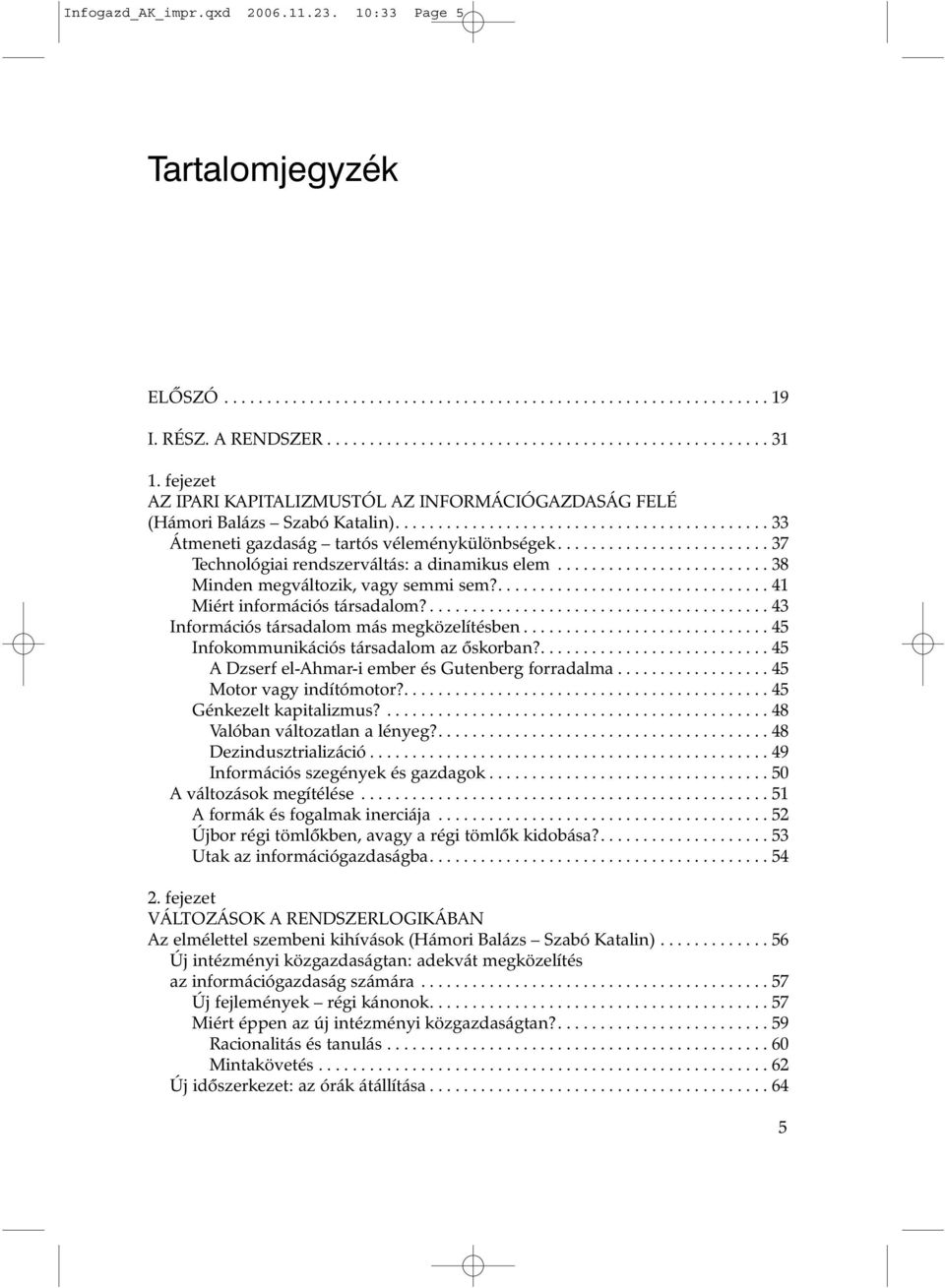 ........................ 37 Technológiai rendszerváltás: a dinamikus elem......................... 38 Minden megváltozik, vagy semmi sem?................................ 41 Miért információs társadalom?