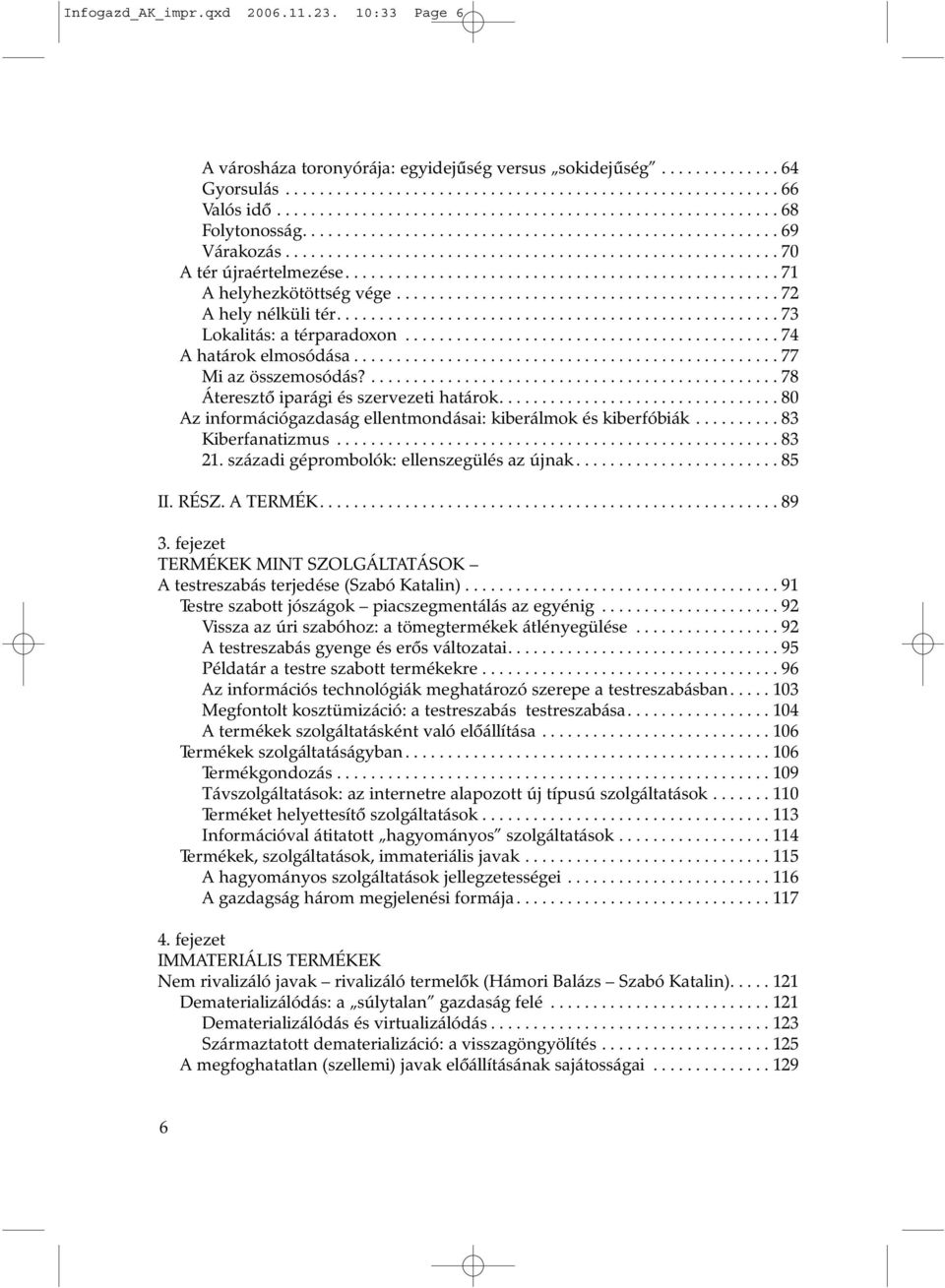 .................................................. 71 A helyhezkötöttség vége............................................. 72 A hely nélküli tér.................................................... 73 Lokalitás: a térparadoxon.