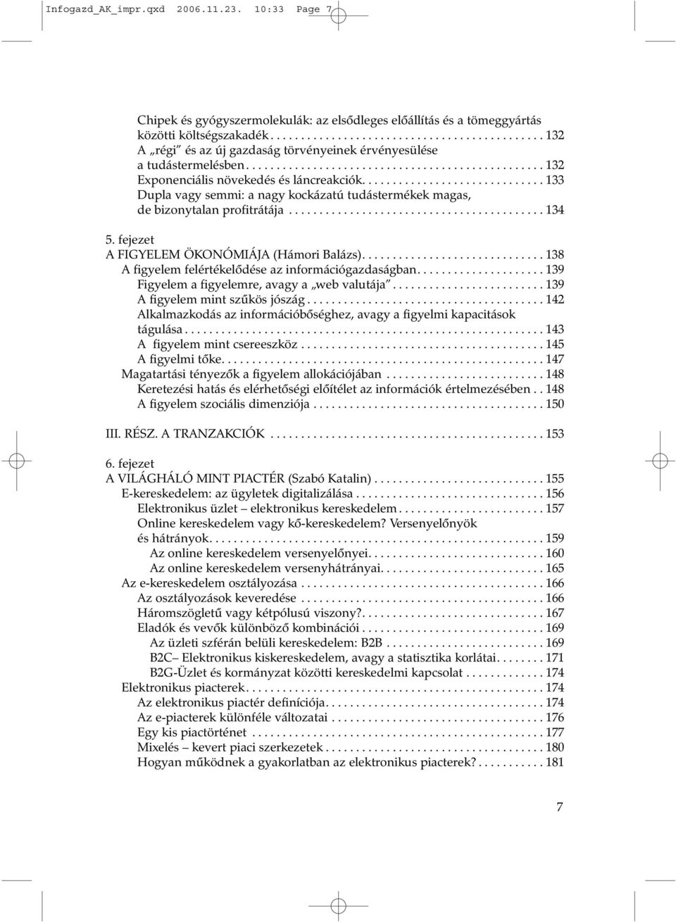 ............................. 133 Dupla vagy semmi: a nagy kockázatú tudástermékek magas, de bizonytalan profitrátája.......................................... 134 5.