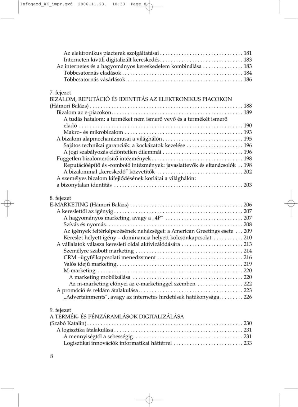 .......................................... 186 7. fejezet BIZALOM, REPUTÁCIÓ ÉS IDENTITÁS AZ ELEKTRONIKUS PIACOKON (Hámori Balázs)......................................................... 188 Bizalom az e-piacokon.