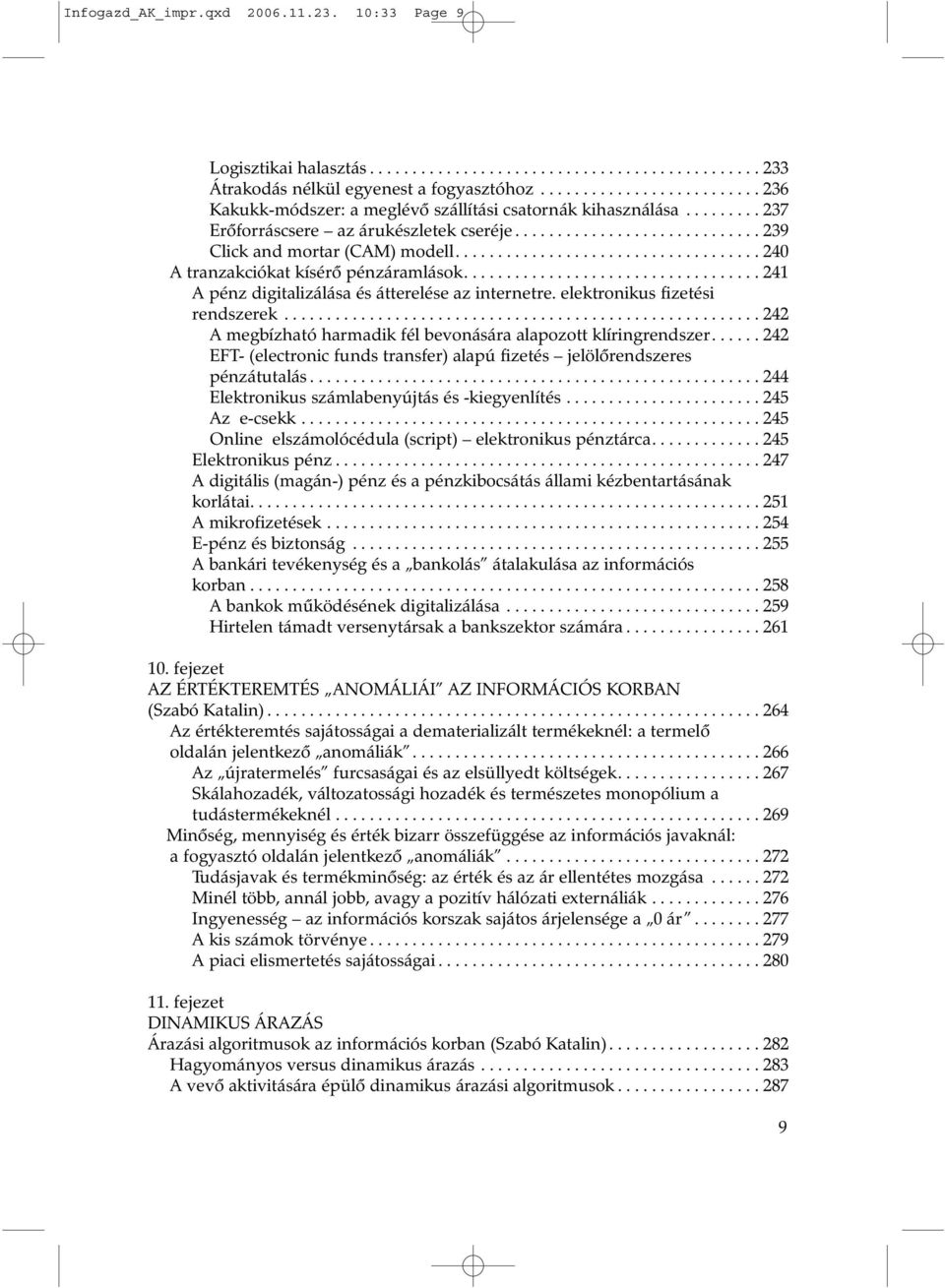 ................................... 240 A tranzakciókat kísérõ pénzáramlások................................... 241 A pénz digitalizálása és átterelése az internetre. elektronikus fizetési rendszerek.