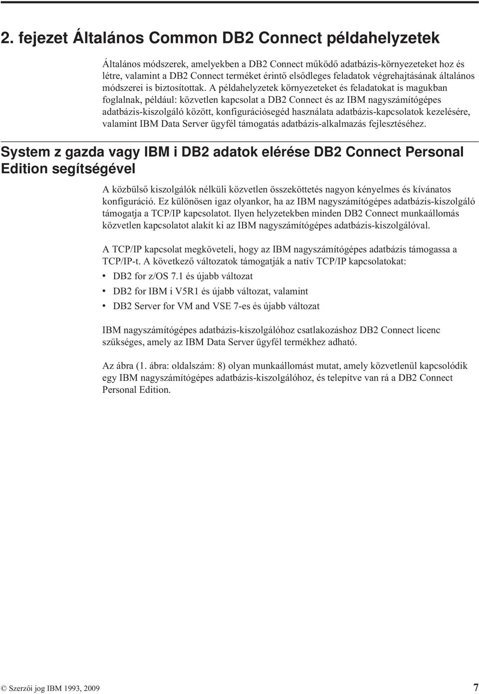 A példahelyzetek környezeteket és feladatokat is magukban foglalnak, például: közetlen kapcsolat a DB2 Connect és az IBM nagyszámítógépes adatbázis-kiszolgáló között, konfigurációsegéd használata