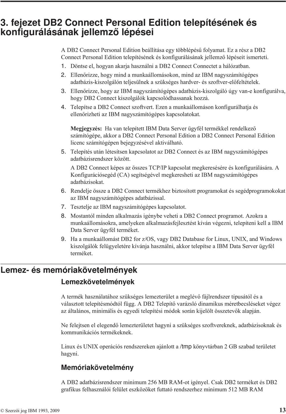 Ellenőrizze, hogy mind a munkaállomásokon, mind az IBM nagyszámítógépes adatbázis-kiszolgálón teljesülnek a szükséges harder- és szofter-előfeltételek. 3.