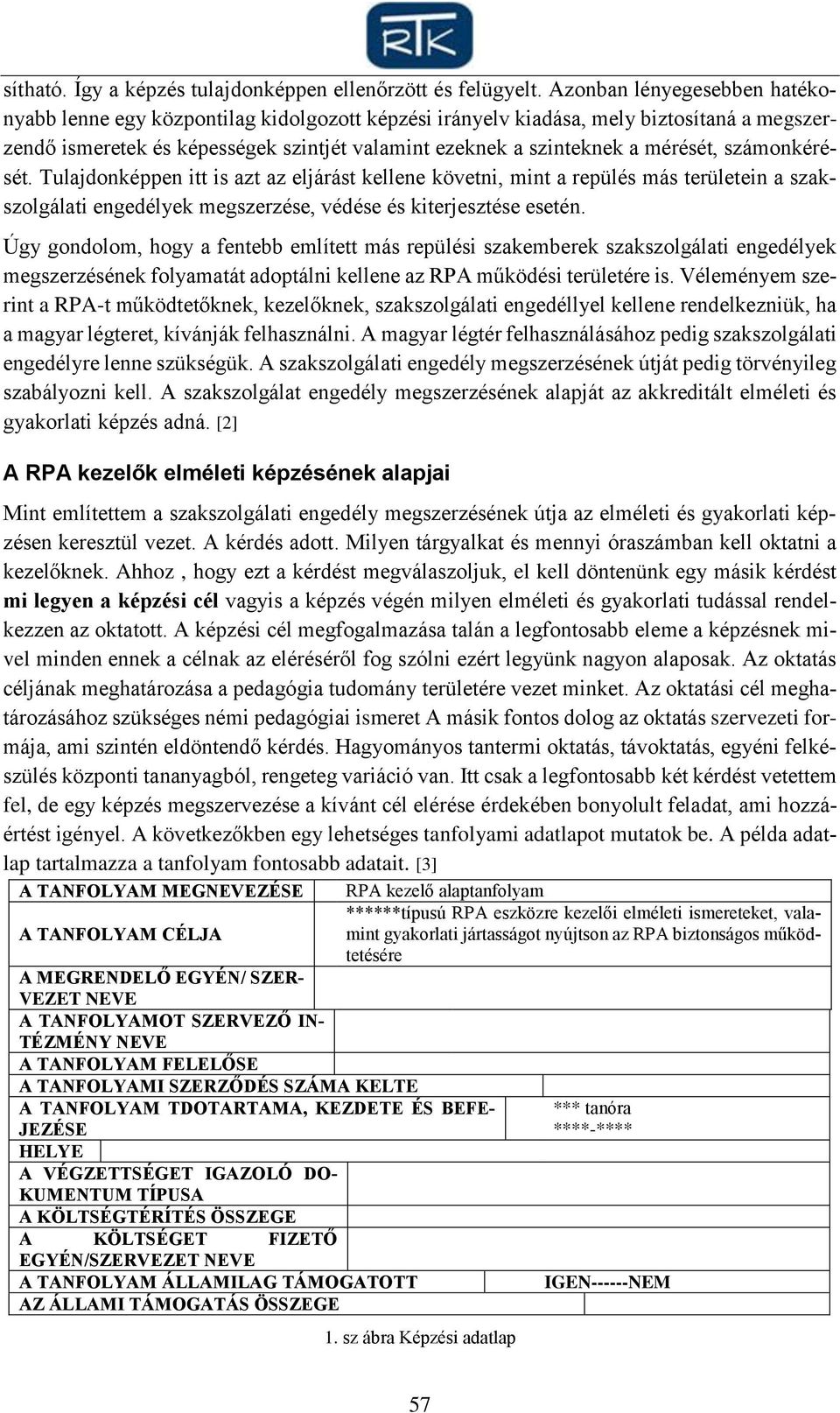 számonkérését. Tulajdonképpen itt is azt az eljárást kellene követni, mint a repülés más területein a szakszolgálati engedélyek megszerzése, védése és kiterjesztése esetén.