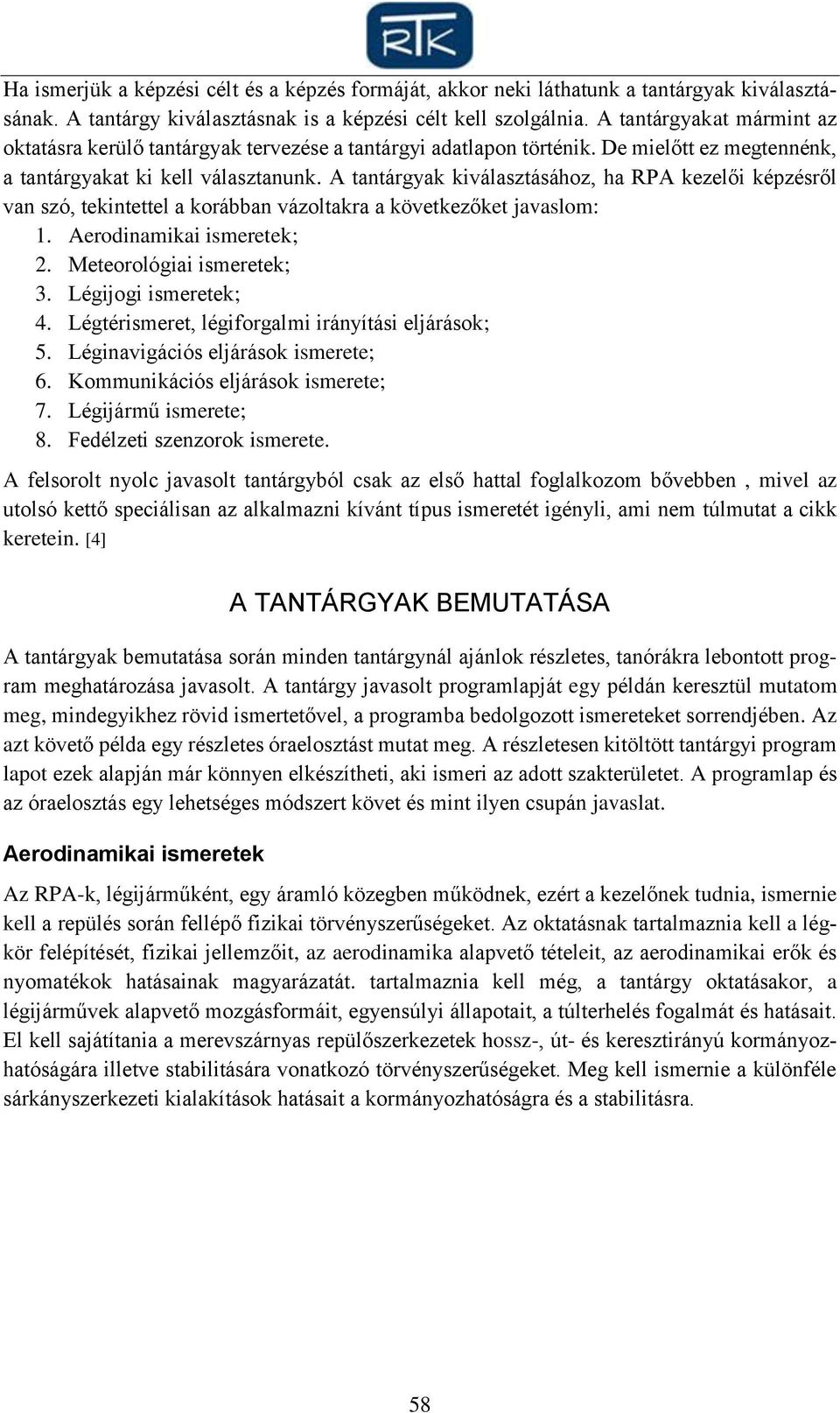 A tantárgyak kiválasztásához, ha RPA kezelői képzésről van szó, tekintettel a korábban vázoltakra a következőket javaslom: 1. Aerodinamikai ismeretek; 2. Meteorológiai ismeretek; 3.