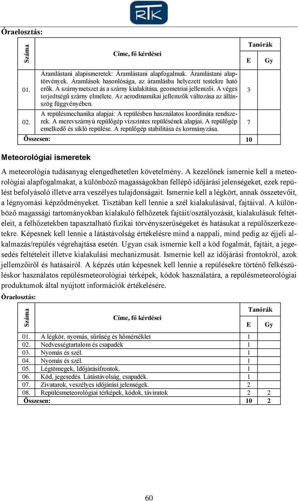 A repülésmechanika alapjai: A repülésben használatos koordináta rendszerek. A merevszárnyú repülőgép vízszintes repülésének alapjai. A repülőgép emelkedő és sikló repülése.