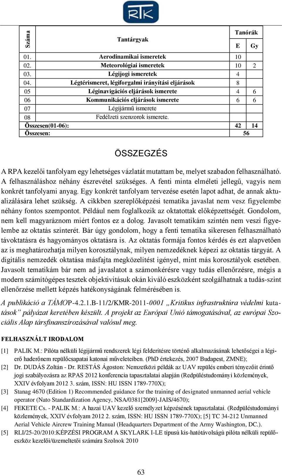 Összesen(01-06): 42 14 Összesen: 56 ÖSSZGZÉS A RPA kezelői tanfolyam egy lehetséges vázlatát mutattam be, melyet szabadon felhasználható. A felhasználáshoz néhány észrevétel szükséges.