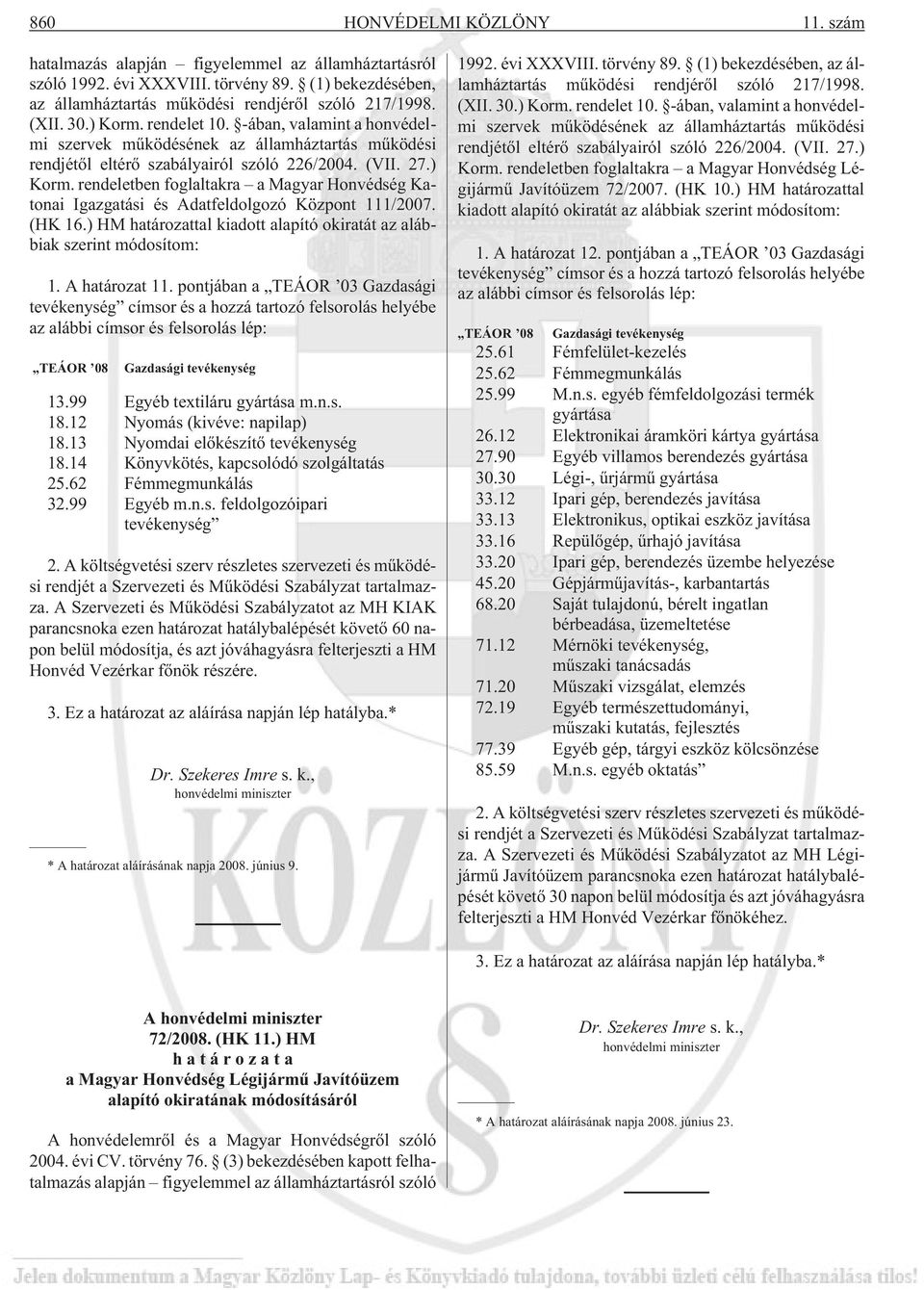 (HK 16.) HM határozattal kiadott alapító okiratát az alábbiak szerint módosítom: 1. A határozat 11.