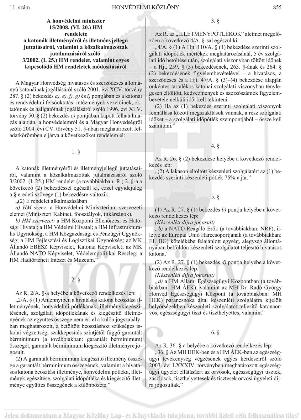 ) HM rendelet, valamint egyes kapcsolódó HM rendeletek módosításáról A Magyar Honvédség hivatásos és szerzõdéses állományú katonáinak jogállásáról szóló 2001. évi XCV. törvény 287.