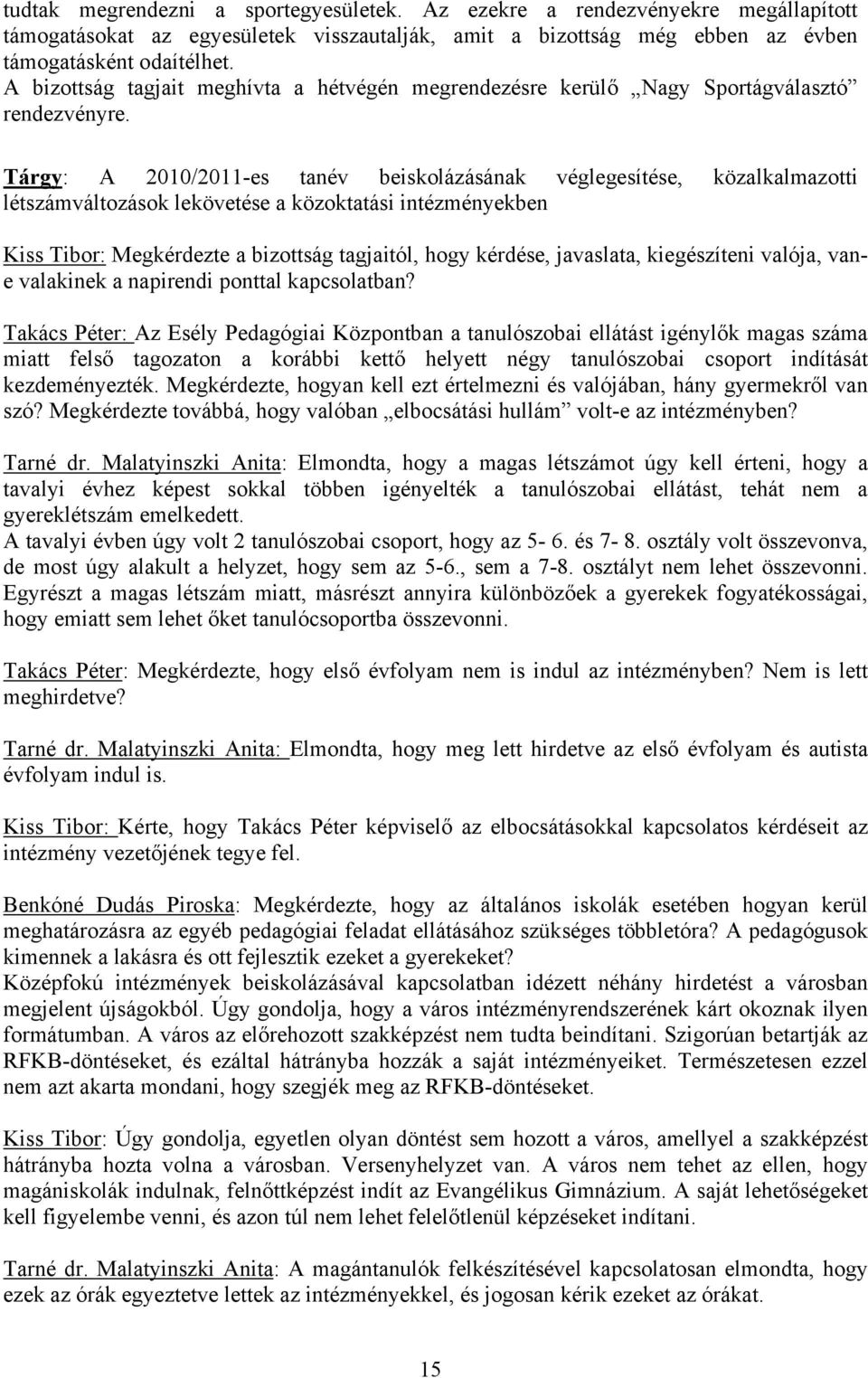 Tárgy: A 2010/2011-es tanév beiskolázásának véglegesítése, közalkalmazotti létszámváltozások lekövetése a közoktatási intézményekben Takács Péter: Az Esély Pedagógiai Központban a tanulószobai