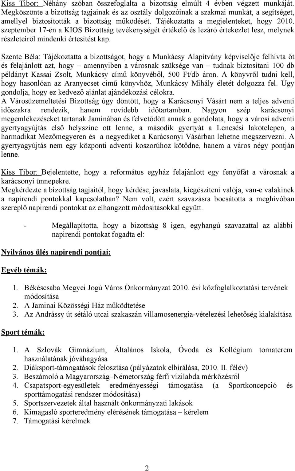 szeptember 17-én a KIOS Bizottság tevékenységét értékelő és lezáró értekezlet lesz, melynek részleteiről mindenki értesítést kap.