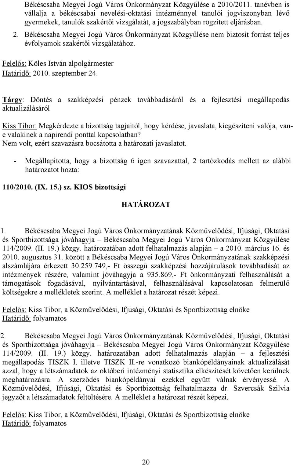 Békéscsaba Megyei Jogú Város Önkormányzat Közgyűlése nem biztosít forrást teljes évfolyamok szakértői vizsgálatához. Felelős: Köles István alpolgármester Határidő: 2010. szeptember 24.