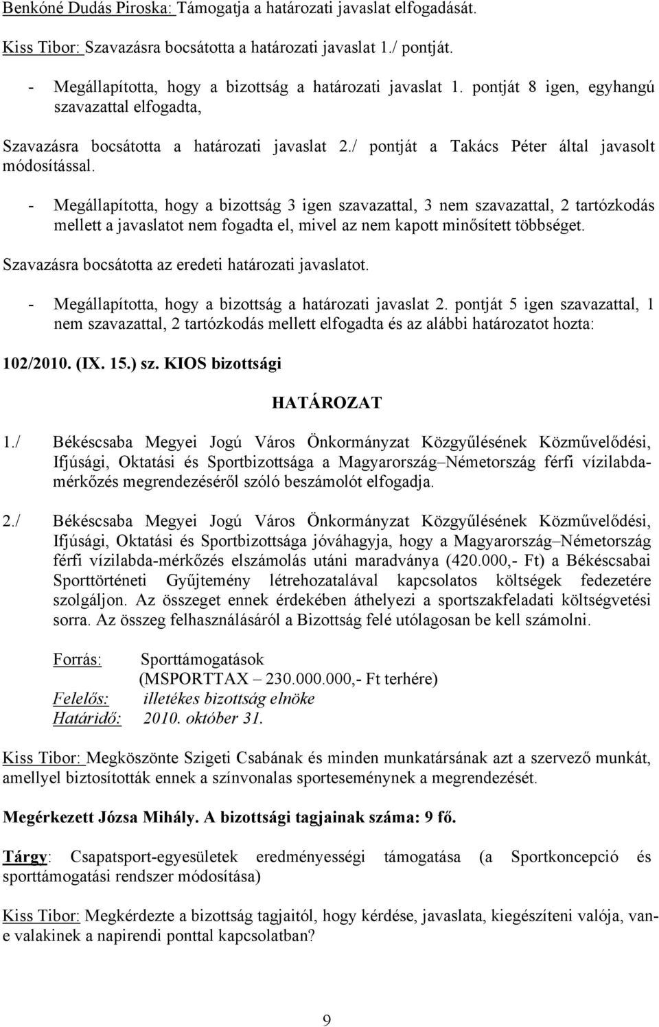 - Megállapította, hogy a bizottság 3 igen szavazattal, 3 nem szavazattal, 2 tartózkodás mellett a javaslatot nem fogadta el, mivel az nem kapott minősített többséget.