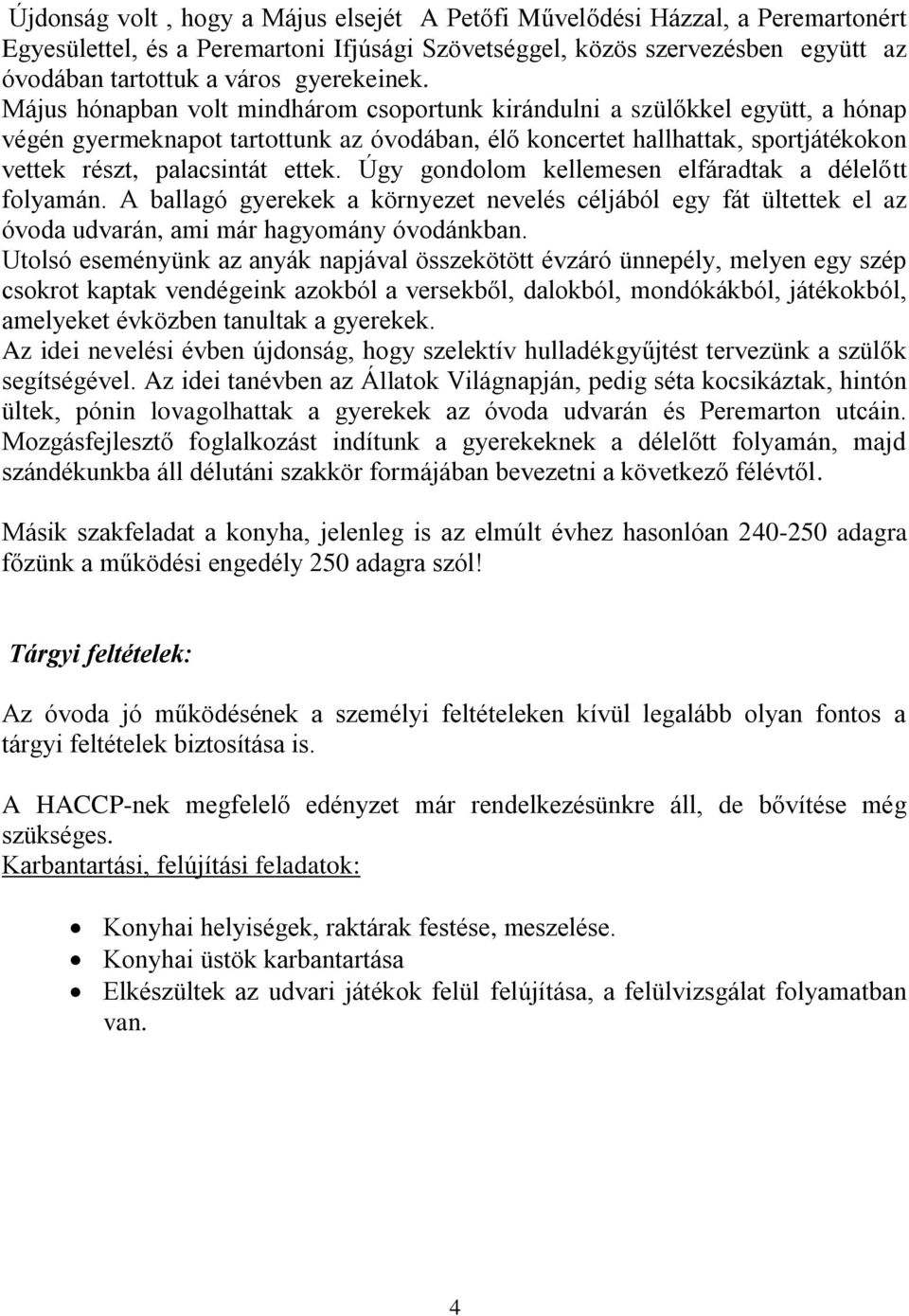 Május hónapban volt mindhárom csoportunk kirándulni a szülőkkel együtt, a hónap végén gyermeknapot tartottunk az óvodában, élő koncertet hallhattak, sportjátékokon vettek részt, palacsintát ettek.