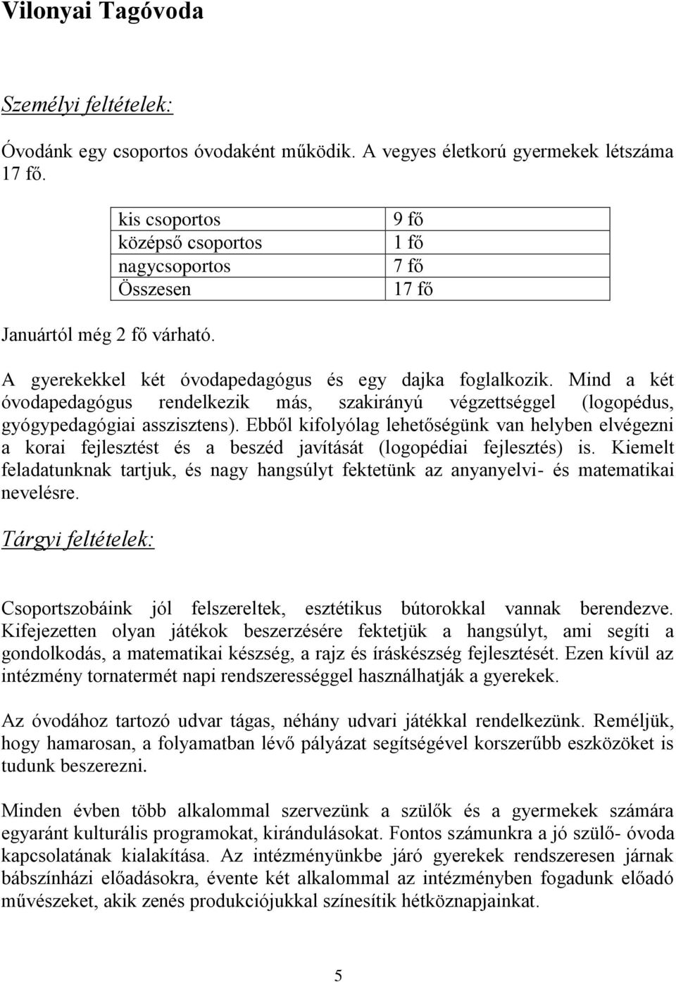 Mind a két óvodapedagógus rendelkezik más, szakirányú végzettséggel (logopédus, gyógypedagógiai asszisztens).