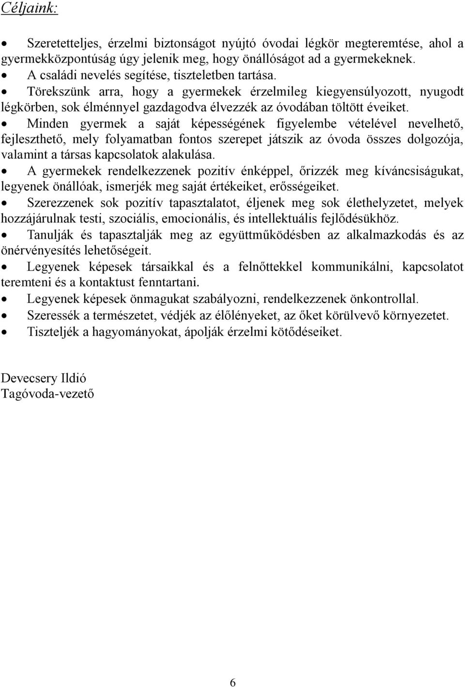 Minden gyermek a saját képességének figyelembe vételével nevelhető, fejleszthető, mely folyamatban fontos szerepet játszik az óvoda összes dolgozója, valamint a társas kapcsolatok alakulása.