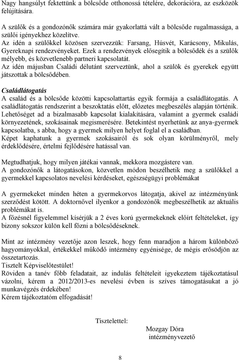 Az idén a szülőkkel közösen szervezzük: Farsang, Húsvét, Karácsony, Mikulás, Gyereknapi rendezvényeket.