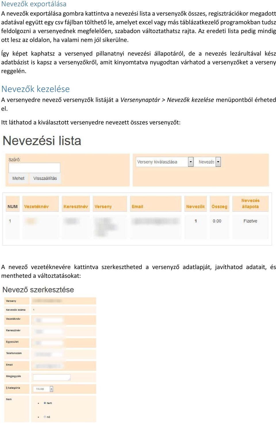 Így képet kaphatsz a versenyed pillanatnyi nevezési állapotáról, de a nevezés lezárultával kész adatbázist is kapsz a versenyzőkről, amit kinyomtatva nyugodtan várhatod a versenyzőket a verseny