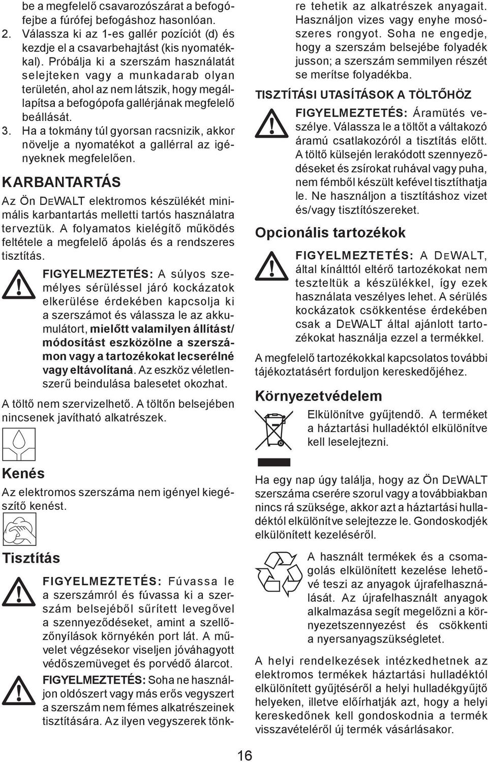 Ha a tokmány túl gyorsan racsnizik, akkor növelje a nyomatékot a gallérral az igényeknek megfelelően.