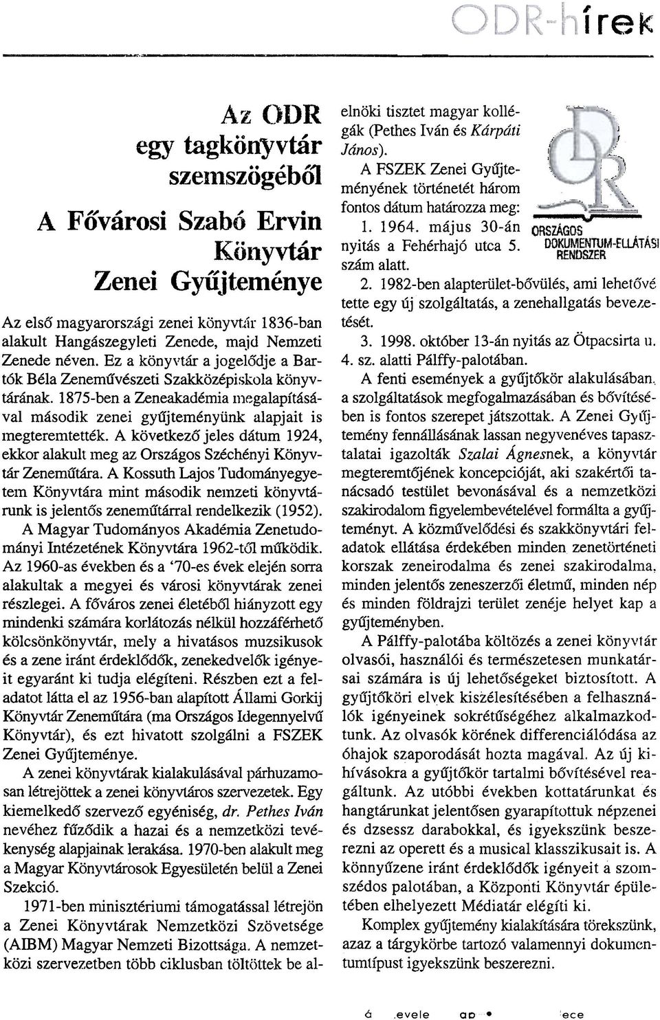 1875-ben a Zeneakadémia megalapításával második zenei gyûjteményûnk alapjait is megteremtették. A következõ jeles dátum 1924, ekkor alakult meg az Országos Széchényi Könyvtár Zenemûtára.