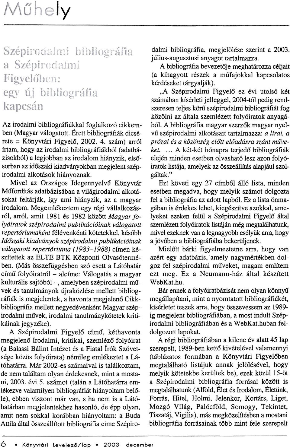 Mivel az Országos Idegennyelvû Könyvtár Mûfordítás adatbázisában a világirodalmi alkotásokat feltárják, így ami hiányzik, az a magyar irodalom.