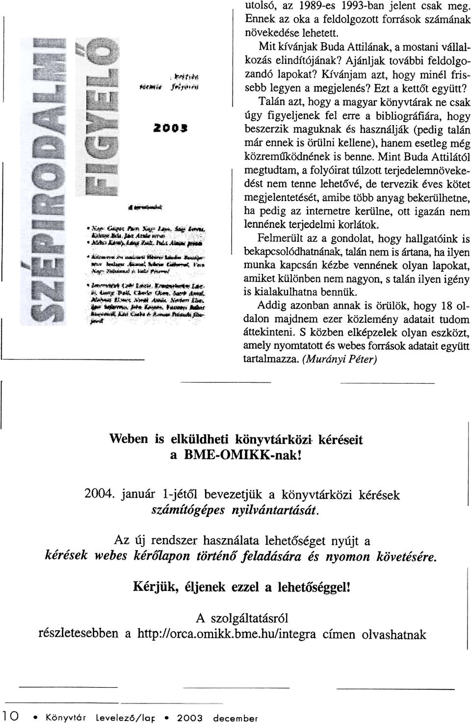 Talán azt, hogy a magyar könyvtárak ne csak úgy figyeljenek fel elte a bibliográfiára, hogy beszerzik maguknak és használják (pedig talán már ennek is örülni kellene), hanem esetleg még
