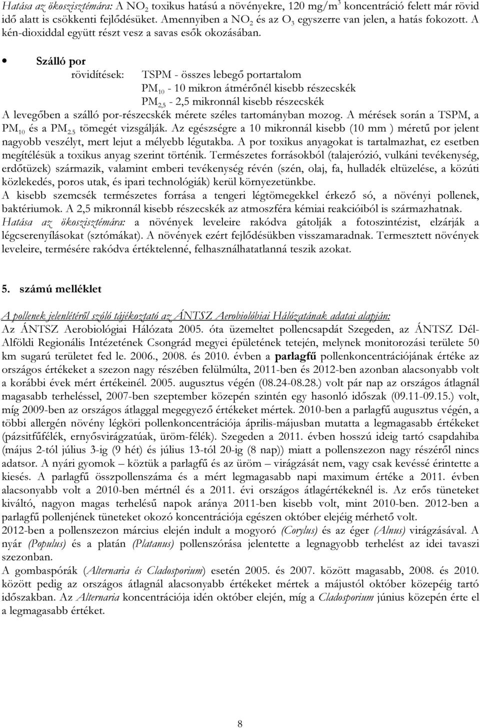 Szálló por rövidítések: TSPM - összes lebegő portartalom PM 10-10 mikron átmérőnél kisebb részecskék PM 2,5-2,5 mikronnál kisebb részecskék A levegőben a szálló por-részecskék mérete széles