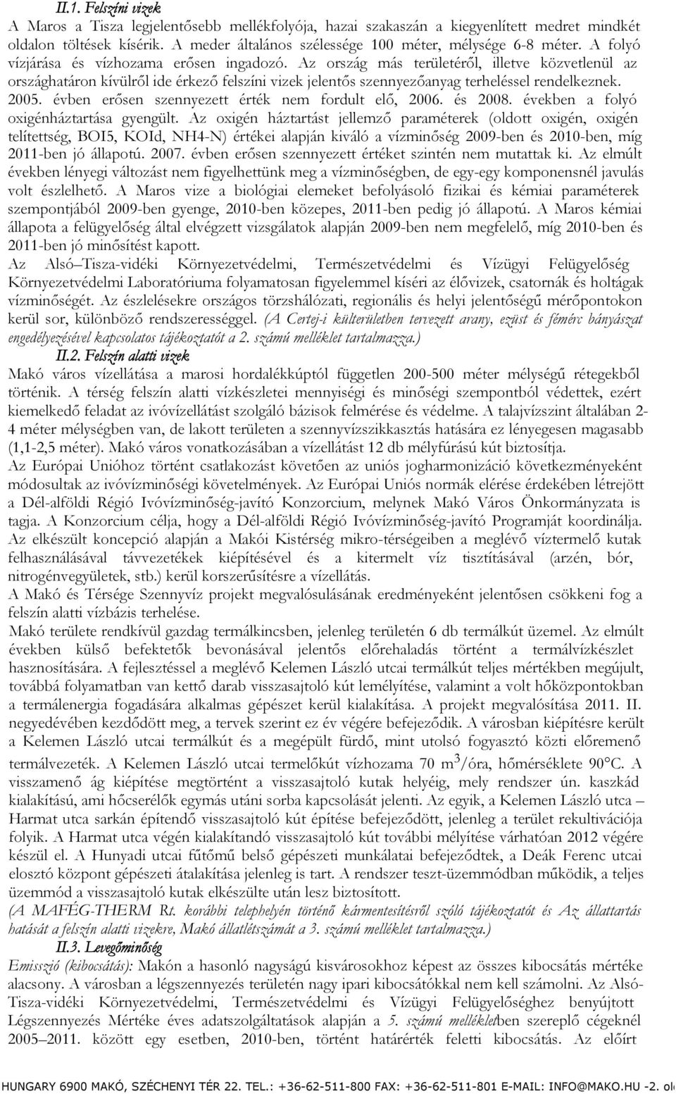 2005. évben erősen szennyezett érték nem fordult elő, 2006. és 2008. években a folyó oxigénháztartása gyengült.