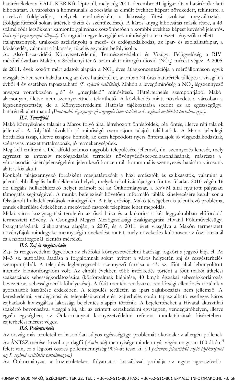 áttértek tűzifa és széntüzelésre). A káros anyag kibocsátás másik része, a 43. számú főút lecsökkent kamionforgalmának köszönhetően a korábbi évekhez képest kevésbé jelentős.