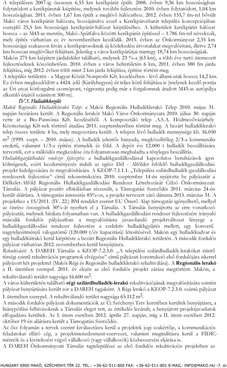 évben 135,7 fm-rel bővült Makó város kerékpárút hálózata, hozzájárulva ezzel a Kerékpárosbarát település koncepciójában szereplő 25,5 km hosszúságú kerékpárút-hálózat kiépüléséhez.