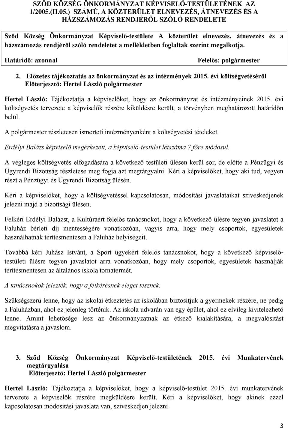 ) SZÁMÚ, A KÖZTERÜLET ELNEVEZÉS, ÁTNEVEZÉS ÉS A HÁZSZÁMOZÁS RENDJÉRŐL SZÓLÓ RENDELETE Sződ Község Önkormányzat Képviselő-testülete A közterület elnevezés, átnevezés és a házszámozás rendjéről szóló